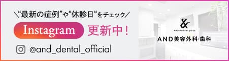 Instagram更新中・“最新の症例”や“休診日“をチェック・@and_dental_official